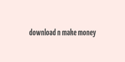 download n make money