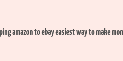 dropshipping amazon to ebay easiest way to make money online