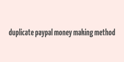 duplicate paypal money making method