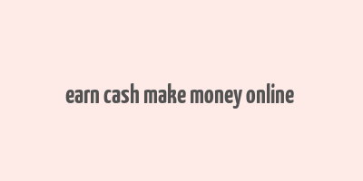 earn cash make money online & get rich