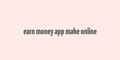 earn money app make online