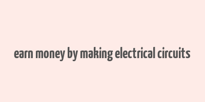 earn money by making electrical circuits