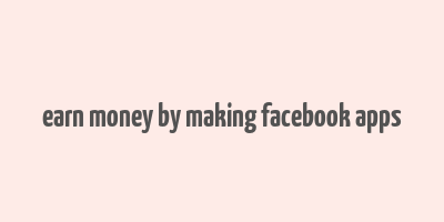 earn money by making facebook apps