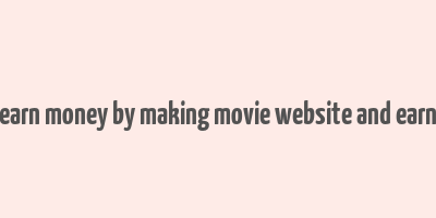 earn money by making movie website and earn