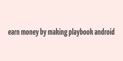 earn money by making playbook android