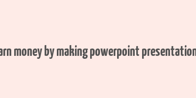 earn money by making powerpoint presentations