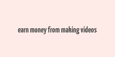 earn money from making videos