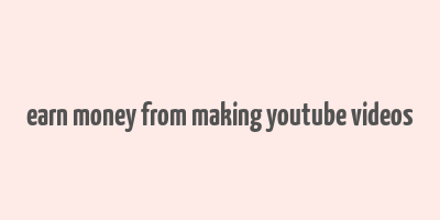 earn money from making youtube videos