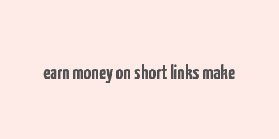 earn money on short links make