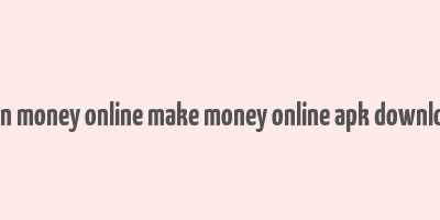 earn money online make money online apk download