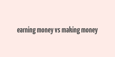 earning money vs making money