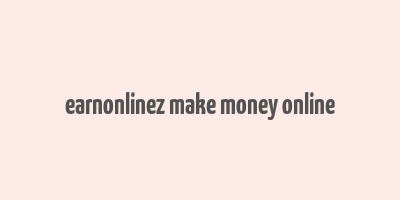 earnonlinez make money online