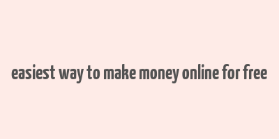 easiest way to make money online for free