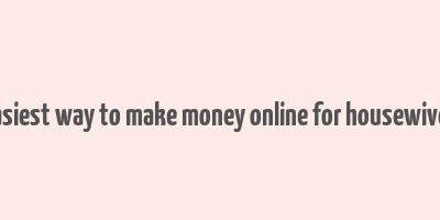 easiest way to make money online for housewives