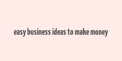 easy business ideas to make money