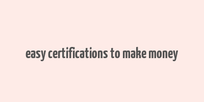 easy certifications to make money