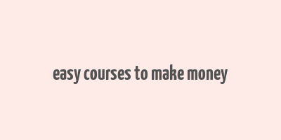 easy courses to make money