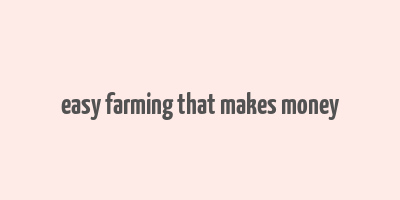 easy farming that makes money