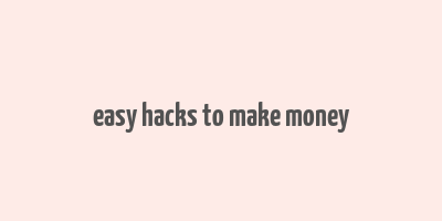 easy hacks to make money