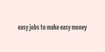 easy jobs to make easy money