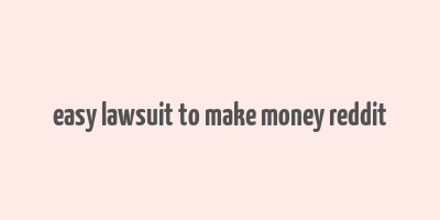 easy lawsuit to make money reddit