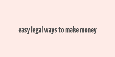 easy legal ways to make money