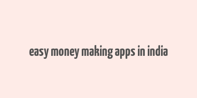 easy money making apps in india