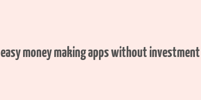 easy money making apps without investment