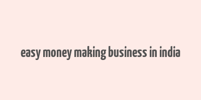 easy money making business in india