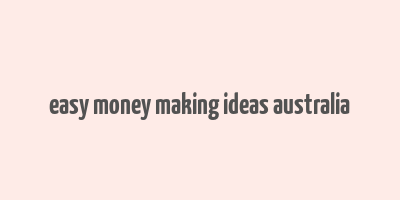 easy money making ideas australia