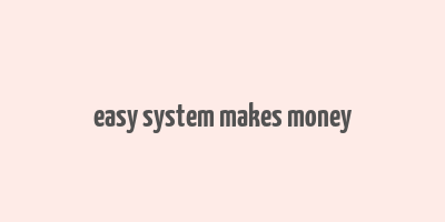 easy system makes money