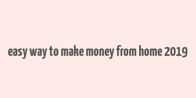 easy way to make money from home 2019