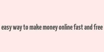 easy way to make money online fast and free