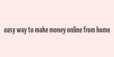 easy way to make money online from home