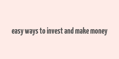 easy ways to invest and make money