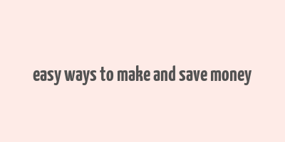 easy ways to make and save money