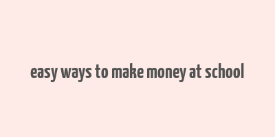 easy ways to make money at school