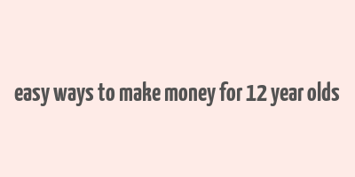 easy ways to make money for 12 year olds