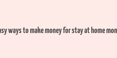 easy ways to make money for stay at home moms