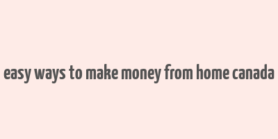 easy ways to make money from home canada