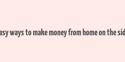 easy ways to make money from home on the side