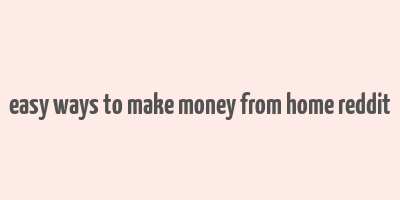 easy ways to make money from home reddit