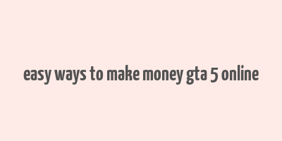 easy ways to make money gta 5 online