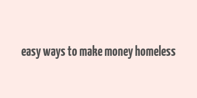 easy ways to make money homeless