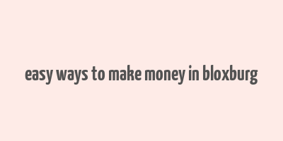 easy ways to make money in bloxburg