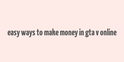 easy ways to make money in gta v online