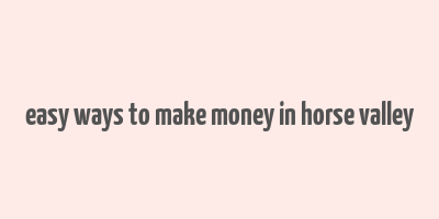 easy ways to make money in horse valley