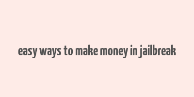 easy ways to make money in jailbreak