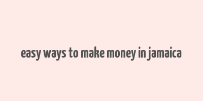 easy ways to make money in jamaica