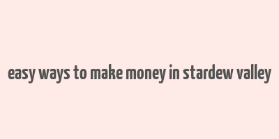 easy ways to make money in stardew valley